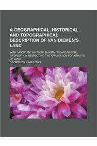 A Geographical, Historical, and Topographical Description of Van Diemen's Land; With Important Hints to Emigrants, and Useful Information Respecting
