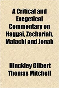 A Critical and Exegetical Commentary on Haggai, Zechariah, Malachi and Jonah