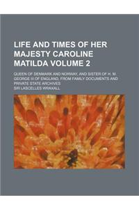 Life and Times of Her Majesty Caroline Matilda Volume 2; Queen of Denmark and Norway, and Sister of H. M. George III of England, from Family Documents and Private State Archives