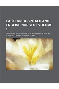 Eastern Hospitals and English Nurses (Volume 1); The Narrative of Twelve Months' Experience in the Hospitals of Koulali and Scutari