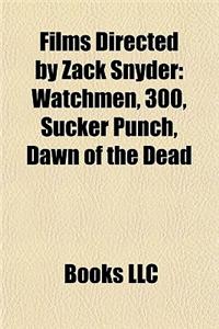 Films Directed by Zack Snyder (Film Guide): 300, Watchmen, Sucker Punch, Dawn of the Dead, Legend of the Guardians: The Owls of Ga'hoole