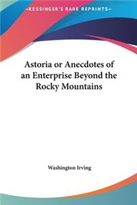 Astoria or Anecdotes of an Enterprise Beyond the Rocky Mountains