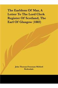 The Earldom of Mar, a Letter to the Lord Clerk Register of Scotland, the Earl of Glasgow (1883)