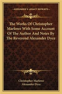 The Works Of Christopher Marlowe With Some Account Of The Author And Notes By The Reverend Alexander Dyce