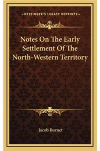Notes On The Early Settlement Of The North-Western Territory