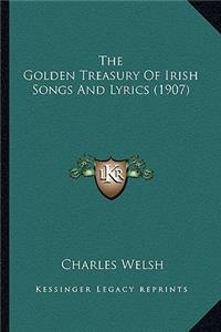 Golden Treasury of Irish Songs and Lyrics (1907) the Golden Treasury of Irish Songs and Lyrics (1907)