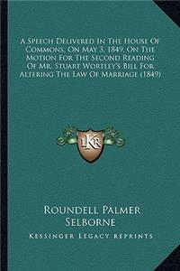 Speech Delivered in the House of Commons, on May 3, 1849, on the Motion for the Second Reading of Mr. Stuart Wortley's Bill for Altering the Law of Marriage (1849)