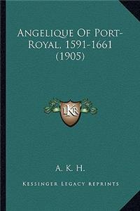 Angelique Of Port-Royal, 1591-1661 (1905)