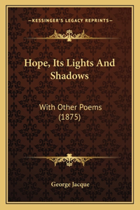 Hope, Its Lights and Shadows: With Other Poems (1875)