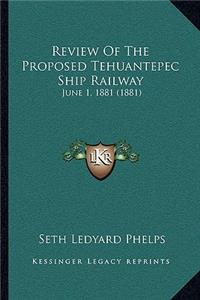 Review of the Proposed Tehuantepec Ship Railway: June 1, 1881 (1881)