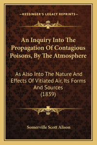 Inquiry Into The Propagation Of Contagious Poisons, By The Atmosphere