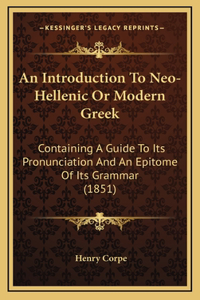 An Introduction To Neo-Hellenic Or Modern Greek: Containing A Guide To Its Pronunciation And An Epitome Of Its Grammar (1851)