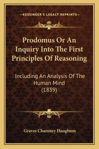 Prodomus Or An Inquiry Into The First Principles Of Reasoning