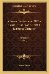 A Proper Consideration Of The Cause Of The Poor, A Test Of Righteous Character