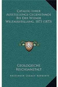 Catalog Ihrer Ausstellungs-Gegenstande Bei Der Wiener Weltausstellung, 1873 (1873)