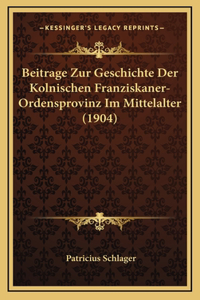 Beitrage Zur Geschichte Der Kolnischen Franziskaner-Ordensprovinz Im Mittelalter (1904)