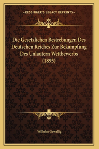 Die Gesetzlichen Bestrebungen Des Deutschen Reiches Zur Bekampfung Des Unlautern Wettbewerbs (1895)