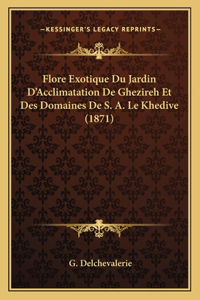 Flore Exotique Du Jardin D'Acclimatation De Ghezireh Et Des Domaines De S. A. Le Khedive (1871)