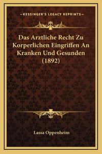 Das Arztliche Recht Zu Korperlichen Eingriffen An Kranken Und Gesunden (1892)