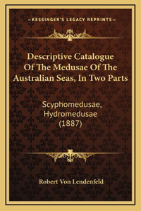 Descriptive Catalogue Of The Medusae Of The Australian Seas, In Two Parts