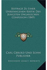 Beitrage Zu Einer Unbefangenen Kritik Der Jungsten Ungarischen Confusion (1849)