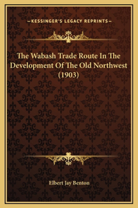 The Wabash Trade Route In The Development Of The Old Northwest (1903)