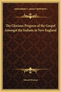 Glorious Progress of the Gospel Amongst the Indians in New England