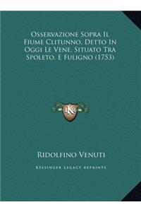 Osservazione Sopra Il Fiume Clitunno, Detto In Oggi Le Vene, Situato Tra Spoleto, E Fuligno (1753)