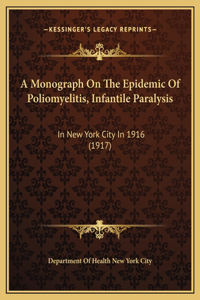 A Monograph On The Epidemic Of Poliomyelitis, Infantile Paralysis