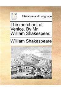The merchant of Venice. By Mr. William Shakespear.