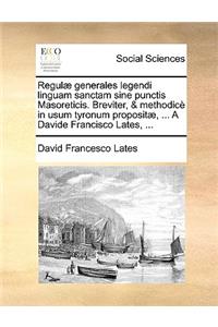 Regulæ Generales Legendi Linguam Sanctam Sine Punctis Masoreticis. Breviter, & Methodicè in Usum Tyronum Propositæ, ... a Davide Francisco Lates, ...