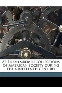 As I Remember; Recollections of American Society During the Nineteenth Century