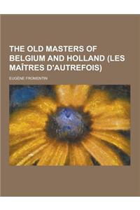 The Old Masters of Belgium and Holland (Les Maitres D'Autrefois)