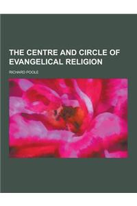 The Centre and Circle of Evangelical Religion