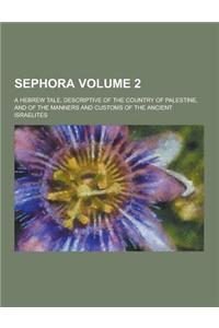 Sephora; A Hebrew Tale, Descriptive of the Country of Palestine, and of the Manners and Customs of the Ancient Israelites Volume 2