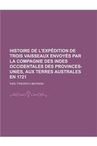 Histoire de L'Expedition de Trois Vaisseaux Envoyes Par La Compagnie Des Indes Occidentales Des Provinces-Unies, Aux Terres Australes En 1721