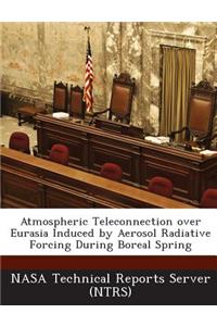 Atmospheric Teleconnection Over Eurasia Induced by Aerosol Radiative Forcing During Boreal Spring