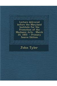 Lecture Delivered Before the Maryland Institute for the Promotion of the Mechanic Arts... March 20, 1855