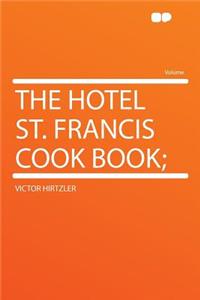 The Hotel St. Francis Cook Book;