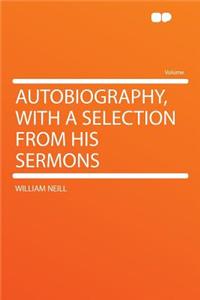 Autobiography, with a Selection from His Sermons