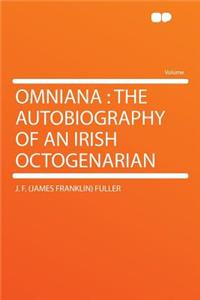 Omniana: The Autobiography of an Irish Octogenarian