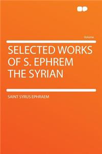 Selected Works of S. Ephrem the Syrian