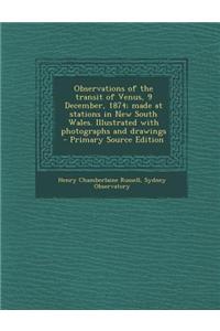 Observations of the Transit of Venus, 9 December, 1874; Made at Stations in New South Wales. Illustrated with Photographs and Drawings