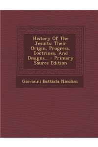 History of the Jesuits: Their Origin, Progress, Doctrines, and Designs...