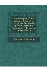 Recordacoes D'Uma Colonial (Memorias Da Preta Fernanda) [Por] A. Totta & F. Machado