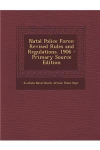Natal Police Force: Revised Rules and Regulations. 1906
