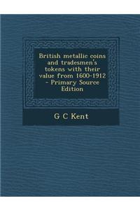 British Metallic Coins and Tradesmen's Tokens with Their Value from 1600-1912 - Primary Source Edition