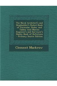 The Naval Architect's and Shipbuilder's Pocket-Book of Formulae, Rules, and Tables: And Marine Engineer's and Surveyor's Handy Book of Reference
