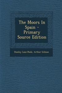 The Moors in Spain - Primary Source Edition