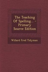 The Teaching of Spelling... - Primary Source Edition